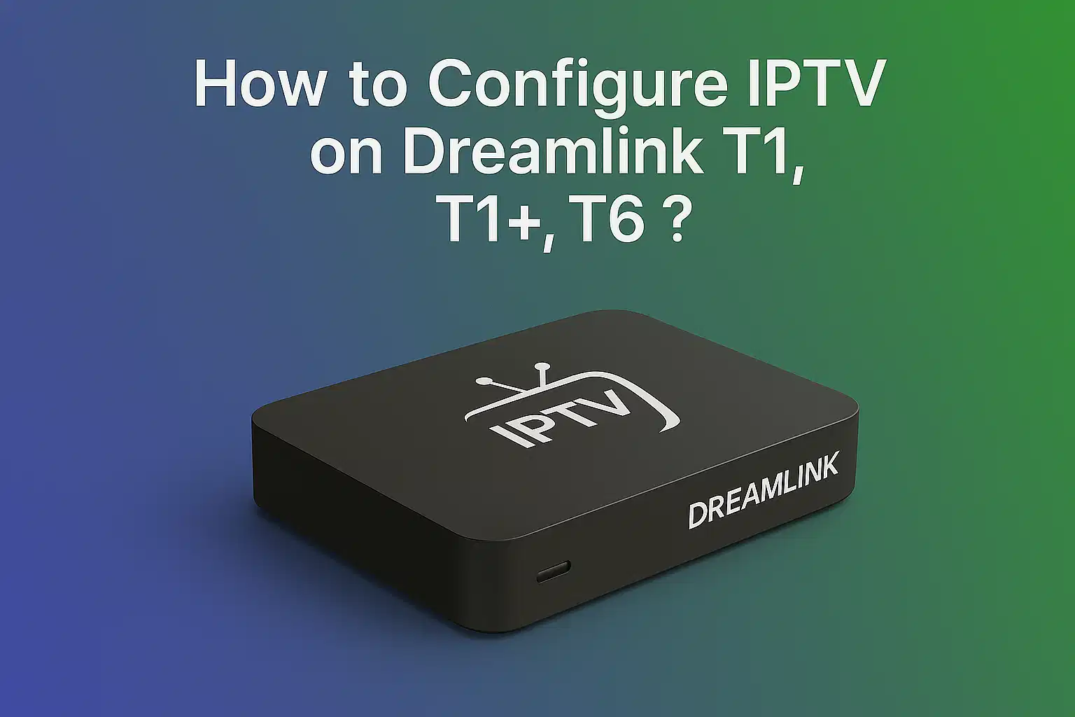 How to Configure IPTV on Dreamlink T1, T1+, T6 ?