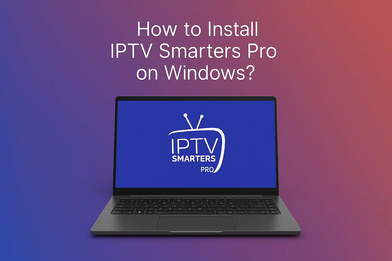 How to Install IPTV Smarters Pro on Windows ?