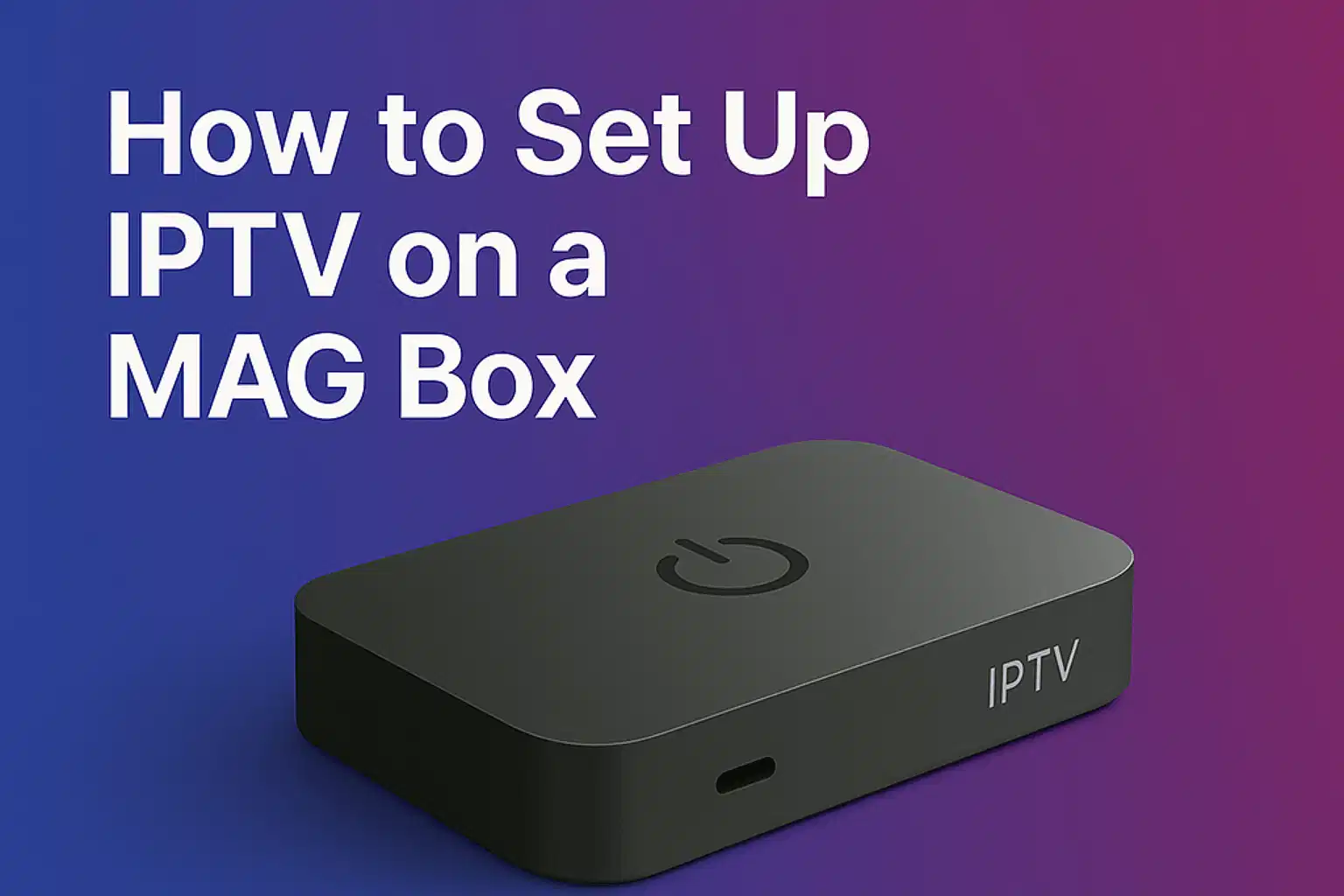 How to Set Up IPTV on a MAG Box ?
